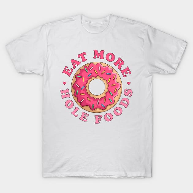 Eat More Hole Foods Donut - Funny Pink Sprinkled Donut T-Shirt by OrangeMonkeyArt